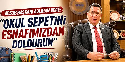 AESOB Başkanı Dere: “Okul sepetini esnafımızdan doldurun”