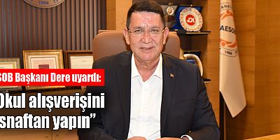 AESOB Başkanı Dere uyardı: “Okul alışverişini esnaftan yapın”