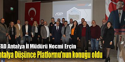AFAD Antalya İl Müdürü Necmi Erçin, Antalya Düşünce Platformu'nun konuğu oldu