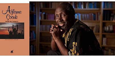 Afrika edebiyatından yüreğinize dokunacak bir roman, AĞLAMA ÇOCUK...