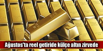 Ağustos'ta reel getiride külçe altın zirvede