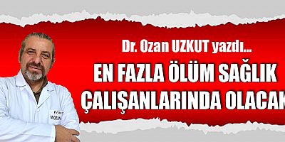 EN FAZLA ÖLÜM SAĞLIK ÇALIŞANLARINDA OLACAK