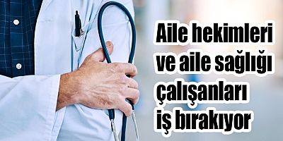 Aile hekimleri ve aile sağlığı çalışanları iş bırakıyor