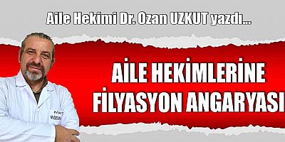 AİLE HEKİMLERİNE FİLYASYON ANGARYASI