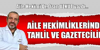 AİLE HEKİMLİKLERİNDE TAHLİL VE GAZETECİLİK