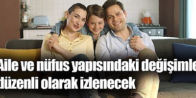 Aile ve nüfus yapısındaki değişimler düzenli olarak izlenecek