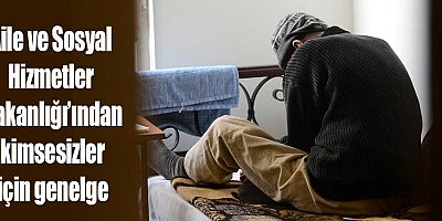 Aile ve Sosyal Hizmetler Bakanlığından kimsesizler için genelge