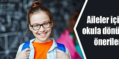 Aileler için okula dönüş önerileri