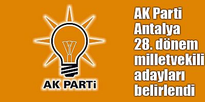 AK Parti Antalya 28. dönem milletvekili adayları belirlendi