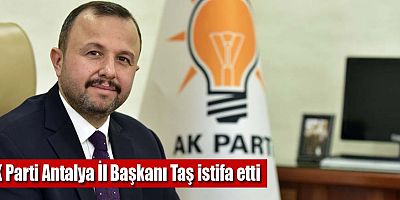 AK Parti Antalya İl Başkanı Taş istifa etti