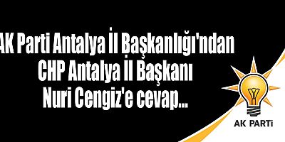 AK Parti Antalya İl Başkanlığı'ndan CHP Antalya İl Başkanı Nuri Cengiz'e cevap