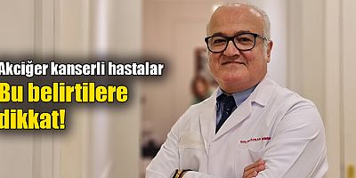 Akciğer kanserli hastalar bu belirtilere dikkat!