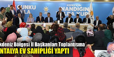 Akdeniz Bölgesi İl Başkanları Toplantısına Antalya ev sahipliği yaptı