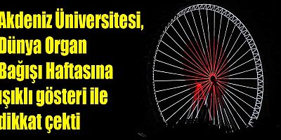 Akdeniz Üniversitesi, Dünya Organ Bağışı Haftasına ışıklı gösteri ile dikkat çekti