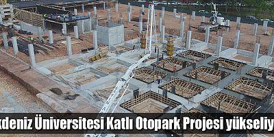 Akdeniz Üniversitesi Katlı Otopark Projesi yükseliyor