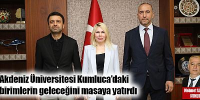 Akdeniz Üniversitesi Kumluca’daki birimlerin geleceğini masaya yatırdı