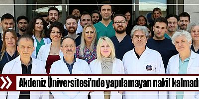 Akdeniz Üniversitesi’nde yapılamayan nakil kalmadı