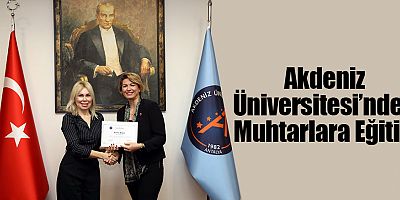 Akdeniz Üniversitesi’nden Muhtarlara Eğitim