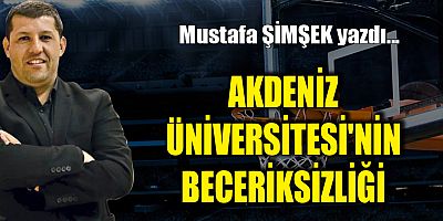 AKDENİZ ÜNİVERSİTESİ'NİN BECERİKSİZLİĞİ