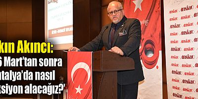 Akın Akıncı: ‘16 Mart’tan sonra Antalya’da nasıl aksiyon alacağız?’