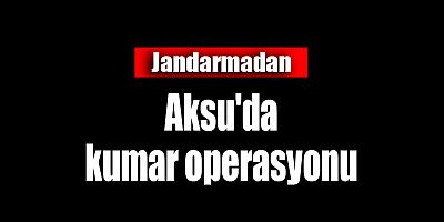 Aksu'da kumar operasyonu
