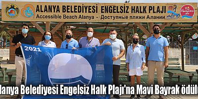 Alanya Belediyesi Engelsiz Halk Plajı'na Mavi Bayrak ödülü