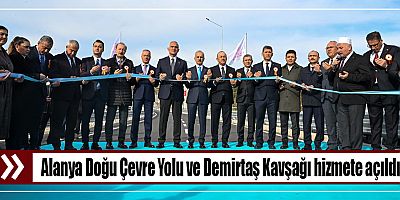 Alanya Doğu Çevre Yolu ve Demirtaş Kavşağı hizmete açıldı