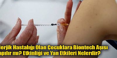 Alerjik Hastalığı Olan Çocuklara Biontech Aşısı Yapılır mı? Etkinliği ve Yan Etkileri Nelerdir?