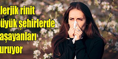 Alerjik rinit büyük şehirlerde yaşayanları vuruyor