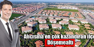 Alıcısına en çok kazandıran ilçe: Döşemealtı