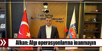 Alkan: Algı operasyonlarına inanmayın