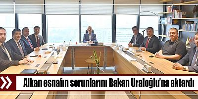 Alkan esnafın sorunlarını Bakan Uraloğlu’na aktardı