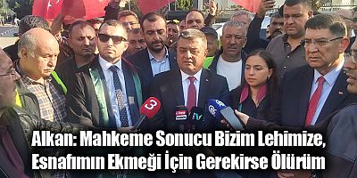 Alkan: Mahkeme Sonucu Bizim Lehimize