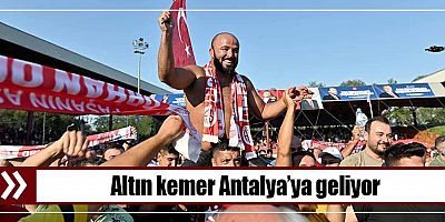 Altın kemer Antalya’ya geliyor