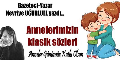 ANNELERİMİZİN KLASİK SÖZLERİ