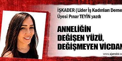 ANNELİĞİN DEĞİŞEN YÜZÜ, DEĞİŞMEYEN VİCDANI