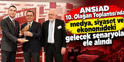 ANSİAD 10. Olağan Toplantısı'nda medya, siyaset ve ekonomideki gelecek senaryoları ele alındı