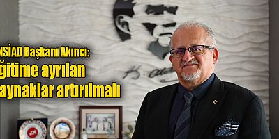 ANSİAD Başkanı Akıncı: Eğitime ayrılan kaynaklar artırılmalı