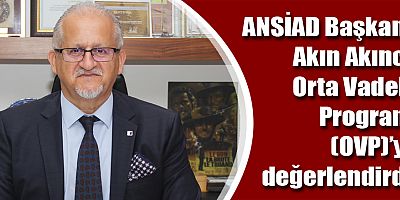 ANSİAD Başkanı Akıncı Orta Vadeli Program (OVP)’yi değerlendirdi