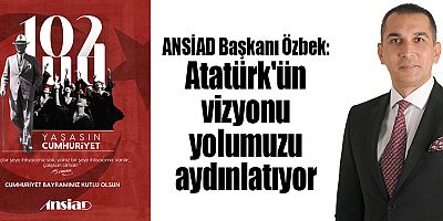 ANSİAD Başkanı Özbek: Atatürk'ün vizyonu yolumuzu aydınlatıyor