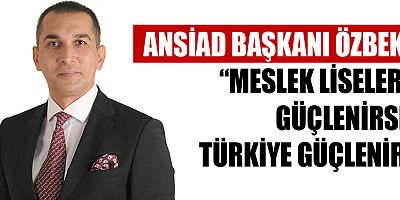 ANSİAD Başkanı Özbek, LGS tercih döneminde mesleki eğitimin stratejik önemine dikkat çekti