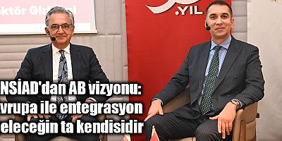 ANSİAD'dan AB vizyonu: Avrupa ile entegrasyon geleceğin ta kendisidir