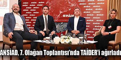 ANSİAD’ın 7. Olağan Toplantısı’nın konuğu TAİDER oldu