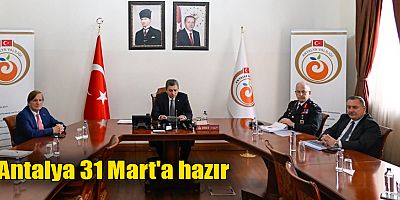 Antalya 31 Mart'a hazır