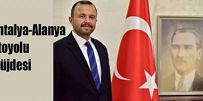 Antalya- Alanya Otoyolu Müjdesi