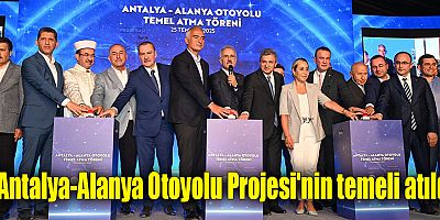 Antalya-Alanya Otoyolu Projesi'nin temeli atıldı