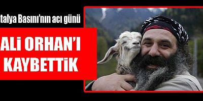 Antalya basınının acı günü: Ali Orhan'ı kaybettik