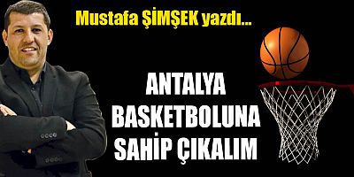 ANTALYA BASKETBOLUNA SAHİP ÇIKALIM