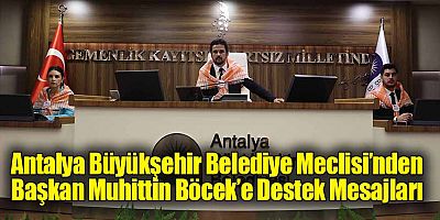 Antalya Büyükşehir Belediye Meclisi’nden Başkan Muhittin Böcek’e Destek Mesajları