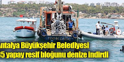 Antalya Büyükşehir Belediyesi 35 yapay resif bloğunu denize indirdi